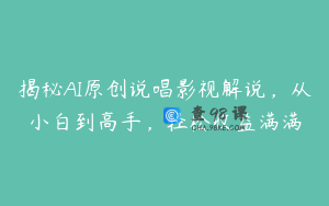 揭秘AI原创说唱影视解说，从小白到高手，轻松收益满满