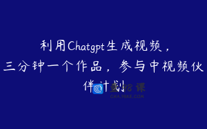 利用Chatgpt生成视频，三分钟一个作品，参与中视频伙伴计划
