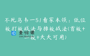不死鸟韦一51看家本领：低位板打板战法与排板战法(首板+二板+天天可用)