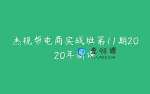 杰视帮电商实战班第11期2020年新课