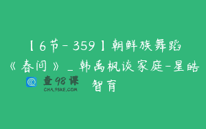 【6节-￥359】朝鲜族舞蹈《春间》_韩禹枫谈家庭-星皓智育