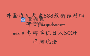外面近几天卖888最新链游四神《fourgodsonwemix》号称单机日入300+详细玩法
