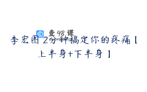 李宏图 2分钟搞定你的疼痛【上半身+下半身】