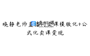 晓静老师直播间卖课模版化+公式化卖课变现