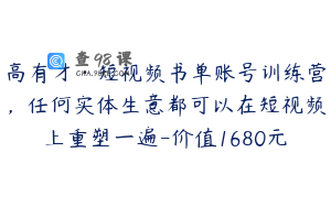 高有才·短视频书单账号训练营，任何实体生意都可以在短视频上重塑一遍-价值1680元