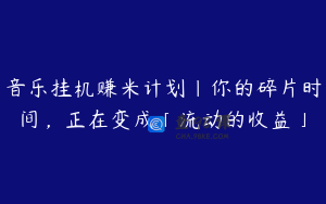 音乐挂机赚米计划｜你的碎片时间，正在变成「流动的收益」