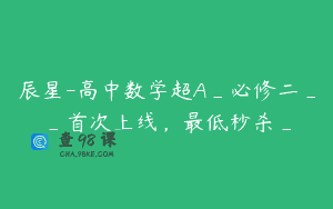 辰星-高中数学超A_必修二__首次上线，最低秒杀_