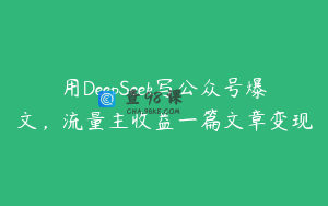 用DeepSeek写公众号爆文，流量主收益一篇文章变现