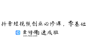 抖音短视频创业必修课，零基础小白速成班