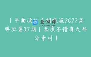 【平面设计】胡晓波2022品牌班第37期【画质不错有大部分素材】