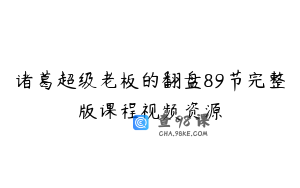 诸葛超级老板的翻盘89节完整版课程视频资源