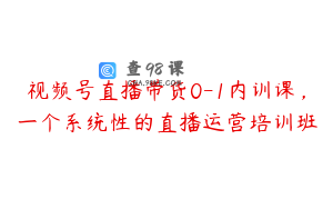 视频号直播带货0-1内训课，一个系统性的直播运营培训班