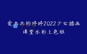 爱画画的婷婷2022少女插画课堂水彩上色班