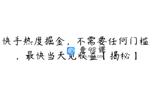 快手热度掘金,不需要任何门槛,最快当天见收益【揭秘】