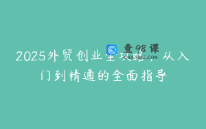 2025外贸创业全攻略，从入门到精通的全面指导