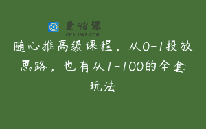 随心推高级课程，从0-1投放思路，也有从1-100的全套玩法