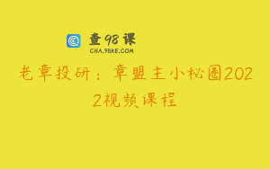 老章投研：章盟主小秘圈2022视频课程