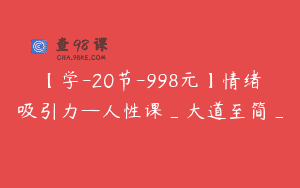 【学-20节-998元】情绪吸引力—人性课_大道至简_