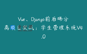 Vue、Django前后端分离项目实战：学生管理系统V4.0
