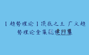 【趋势理论】顶底之王 广义趋势理论全集视频11集