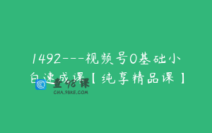 1492—视频号0基础小白速成课【纯享精品课】