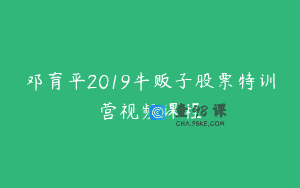 邓育平2019牛贩子股票特训营视频课程