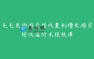毛毛老师游资短线复利增长游资短线溢价术视频课