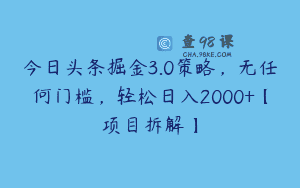 今日头条掘金3.0策略，无任何门槛，轻松日入2000+【项目拆解】