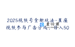 2025视频号全新玩法-星座视频参与广告分成，日入50