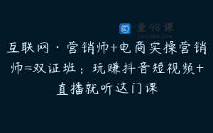 互联网·营销师+电商实操营销师=双证班：玩赚抖音短视频+直播就听这门课