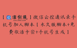【微信引流】微信云控通讯录手机号加人脚本【永久版脚本+免费激活卡密+手机号生成】
