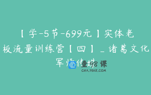 【学-5节-699元】实体老板流量训练营【四】_诸葛文化军师传媒