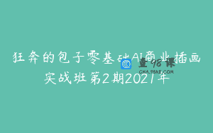 狂奔的包子零基础AI商业插画实战班第2期2021年