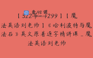 【322节-￥1299】【魔法英语刘老师】《哈利波特与魔法石》英文原著逐字精讲课_魔法英语刘老师