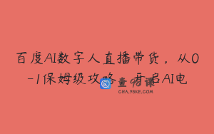 百度AI数字人直播带货,从0-1保姆级攻略,开启AI电