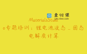 MaterialsStudio专题培训：锂电池液态_固态电解质计算