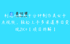 利用AI每天十分钟制作美女卡点视频，轻松上手多渠道单日变现2K+【项目拆解】
