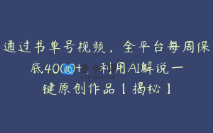 通过书单号视频，全平台每周保底4000+，利用AI解说一键原创作品【揭秘】