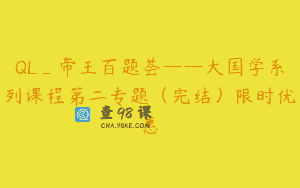 QL_帝王百题荟——大国学系列课程第二专题（完结）限时优惠