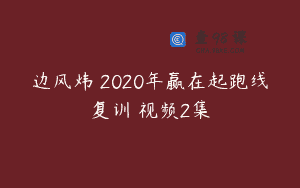 边风炜 2020年赢在起跑线复训 视频2集
