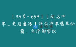 【35节-￥699】【新店冲单_老店盘活】外卖冲单爆单秘籍_白泽聊餐饮
