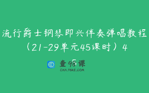 流行爵士钢琴即兴伴奏弹唱教程（21-29单元45课时）45