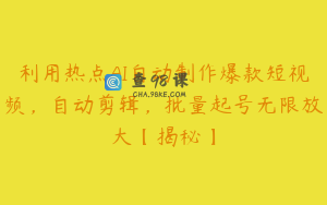 利用热点AI自动制作爆款短视频,自动剪辑,批量起号无限放大【揭秘】