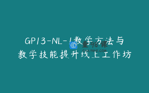GP13-NL-1教学方法与教学技能提升线上工作坊