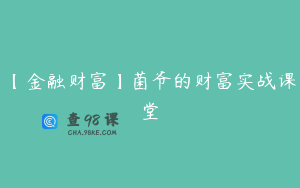 【金融财富】菌爷的财富实战课堂