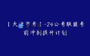 【天津市考】-24公考联盟考前冲刺提升计划
