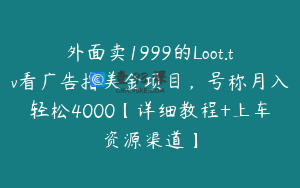 外面卖1999的Loot.tv看广告撸美金项目，号称月入轻松4000【详细教程+上车资源渠道】