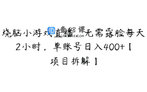 烧脑小游戏直播，无需露脸每天2小时，单账号日入400+【项目拆解】