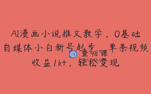 AI漫画小说推文教学，0基础自媒体小白新号起步，单条视频收益1k+，轻松变现