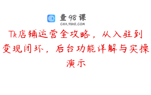 Tk店铺运营全攻略，从入驻到变现闭环，后台功能详解与实操演示